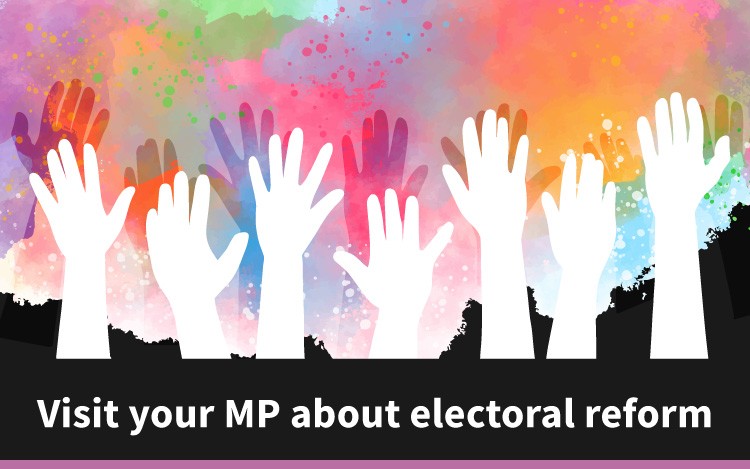 Visit your MP about Electoral Reform